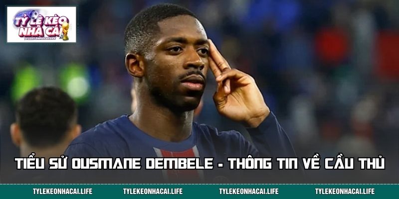 Tiểu sử Ousmane Dembele - Thông tin về cầu thủ